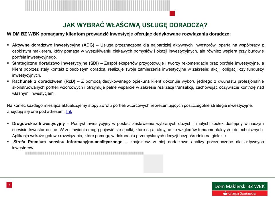 współpracy z osobistym maklerem, który pomaga w wyszukiwaniu ciekawych pomysłów i okazji inwestycyjnych, ale również wspiera przy budowie portfela inwestycyjnego.