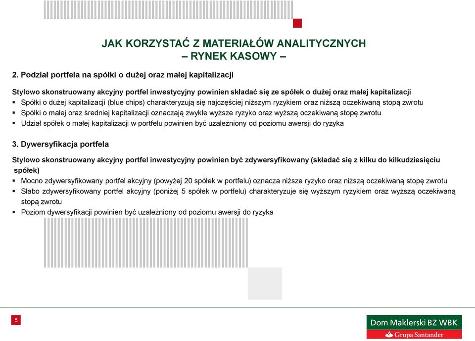 kapitalizacji (blue chips) charakteryzują się najczęściej niższym ryzykiem oraz niższą oczekiwaną stopą zwrotu Spółki o małej oraz średniej kapitalizacji oznaczają zwykle wyższe ryzyko oraz wyższą