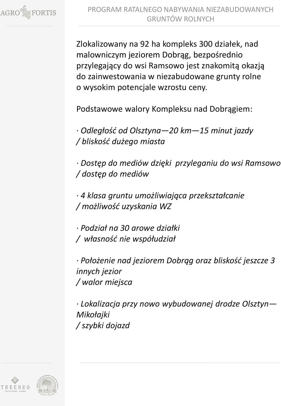 Podstawowe walory Kompleksu nad Dobrągiem: Odległość od Olsztyna 20 km 15 minut jazdy / bliskość dużego miasta Dostęp do mediów dzięki przyleganiu do wsi Ramsowo / dostęp