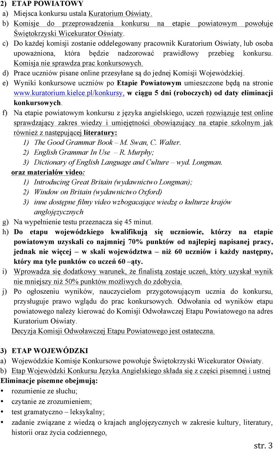 d) Prace uczniów pisane online przesyłane są do jednej Komisji Wojewódzkiej. e) Wyniki konkursowe uczniów po Etapie Powiatowym umieszczone będą na stronie www.kuratorium.kielce.