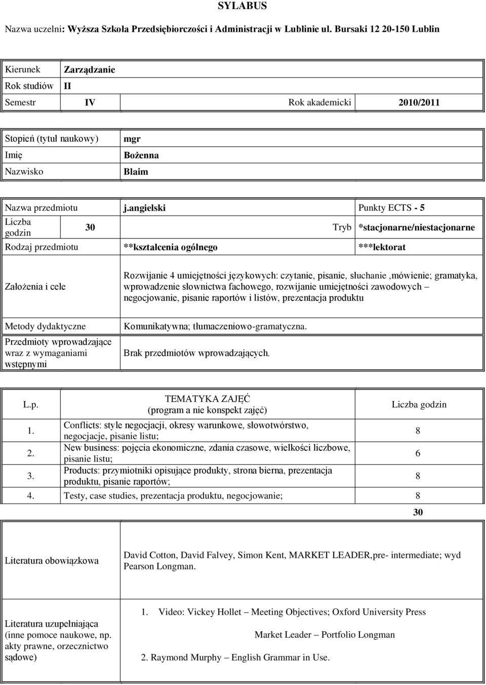 angielski Punkty ECTS - 5 Liczba godzin 30 Tryb *stacjonarne/niestacjonarne Rodzaj przedmiotu **kształcenia ogólnego ***lektorat Założenia i cele Rozwijanie 4 umiejętności językowych: czytanie,