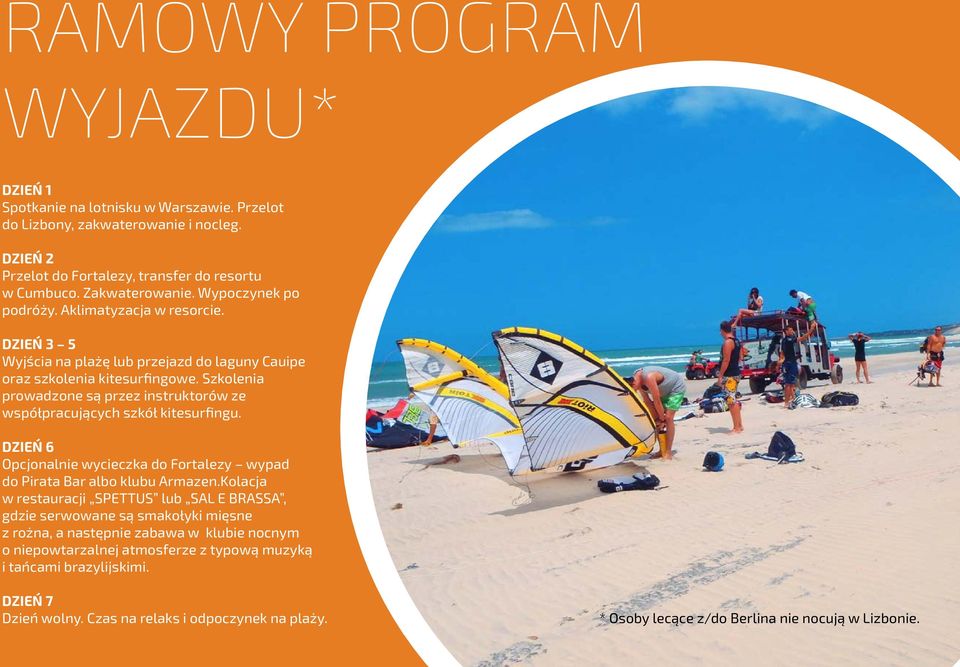 Szkolenia prowadzone są przez instruktorów ze współpracujących szkół kitesurfingu. DZIEŃ 6 Opcjonalnie wycieczka do Fortalezy wypad do Pirata Bar albo klubu Armazen.