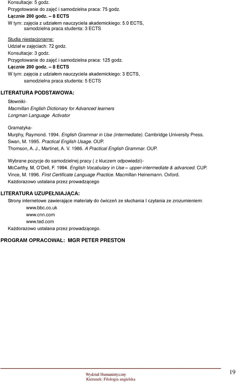 8 ECTS W tym: zajęcia z udziałem nauczyciela akademickiego: 3 ECTS, samodzielna praca studenta: 5 ECTS LITERATURA PODSTAWOWA: Słowniki- Macmillan English Dictionary for Advanced learners Longman