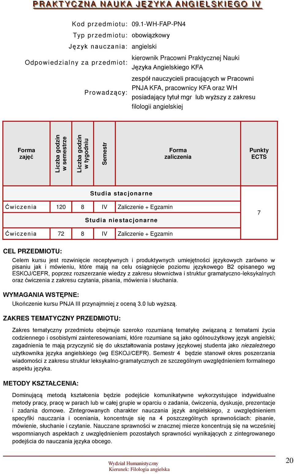 pracujących w Pracowni PNJA KFA, pracownicy KFA oraz WH posiadający tytuł mgr lub wyższy z zakresu filologii angielskiej zajęć w semestrze w tygodniu Semestr zaliczenia Punkty ECTS Studia stacjonarne