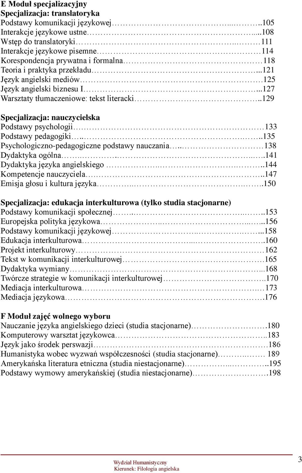 ..127 Warsztaty tłumaczeniowe: tekst literacki..129 Specjalizacja: nauczycielska Podstawy psychologii. 133 Podstawy pedagogiki.....135 Psychologiczno-pedagogiczne podstawy nauczania.