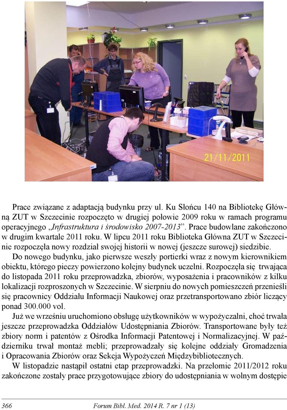 Prace budowlane zakończono w drugim kwartale 2011 roku. W lipcu 2011 roku Biblioteka Główna ZUT w Szczecinie rozpoczęła nowy rozdział swojej historii w nowej (jeszcze surowej) siedzibie.