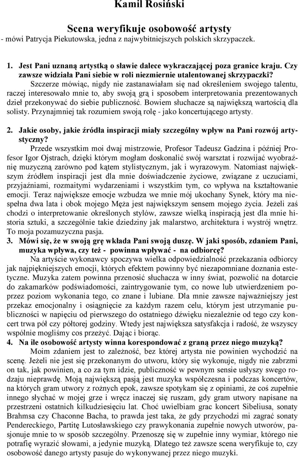 Szczerze mówiąc, nigdy nie zastanawiałam się nad określeniem swojego talentu, raczej interesowało mnie to, aby swoją grą i sposobem interpretowania prezentowanych dzieł przekonywać do siebie