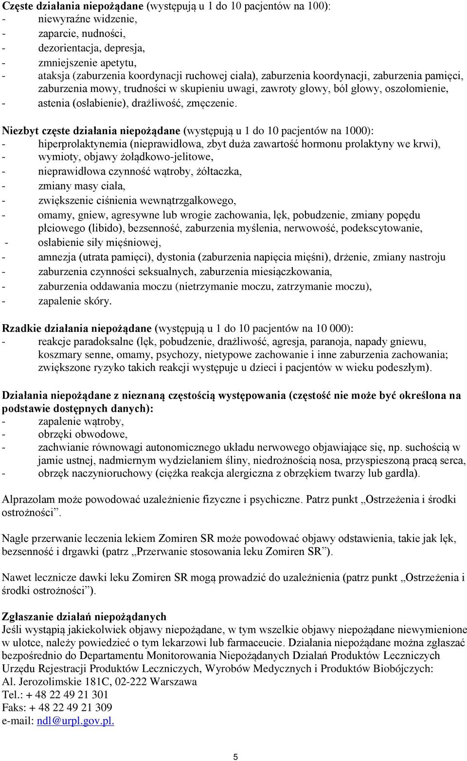 Niezbyt częste działania niepożądane (występują u 1 do 10 pacjentów na 1000): - hiperprolaktynemia (nieprawidłowa, zbyt duża zawartość hormonu prolaktyny we krwi), - wymioty, objawy