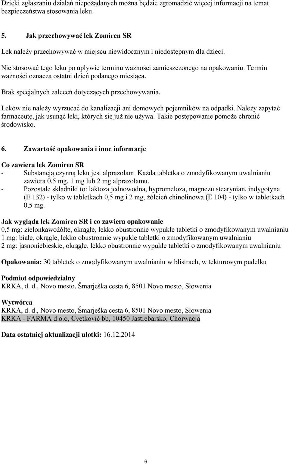 Termin ważności oznacza ostatni dzień podanego miesiąca. Brak specjalnych zaleceń dotyczących przechowywania. Leków nie należy wyrzucać do kanalizacji ani domowych pojemników na odpadki.