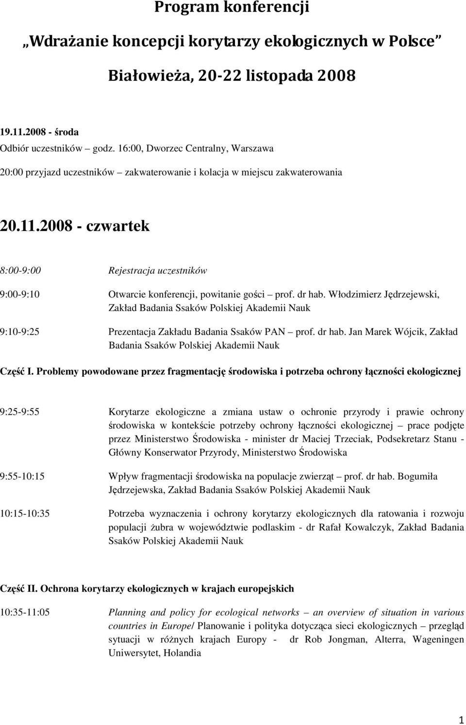 2008 - czwartek 8:00-9:00 Rejestracja uczestników 9:00-9:10 Otwarcie konferencji, powitanie gości prof. dr hab.