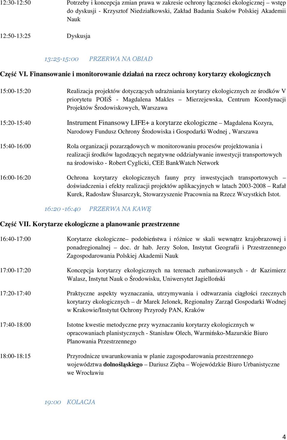 Finansowanie i monitorowanie działań na rzecz ochrony korytarzy ekologicznych 15:00-15:20 Realizacja projektów dotyczących udraŝniania korytarzy ekologicznych ze środków V priorytetu POIiŚ -