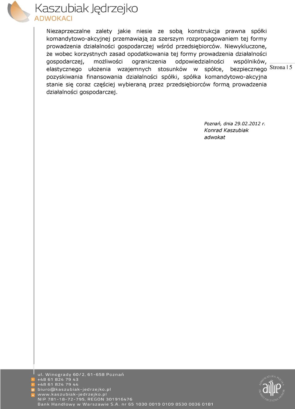 Niewykluczone, że wobec korzystnych zasad opodatkowania tej formy prowadzenia działalności gospodarczej, możliwości ograniczenia odpowiedzialności wspólników,