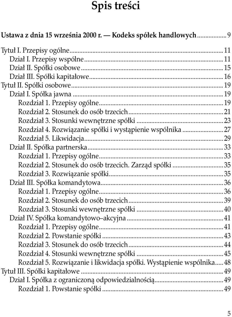 Rozwiązanie spółki i wystąpienie wspólnika...27 Rozdział 5. Likwidacja...29 Dział II. Spółka partnerska...33 Rozdział 1. Przepisy ogólne...33 Rozdział 2. Stosunek do osób trzecich. Zarząd spółki.