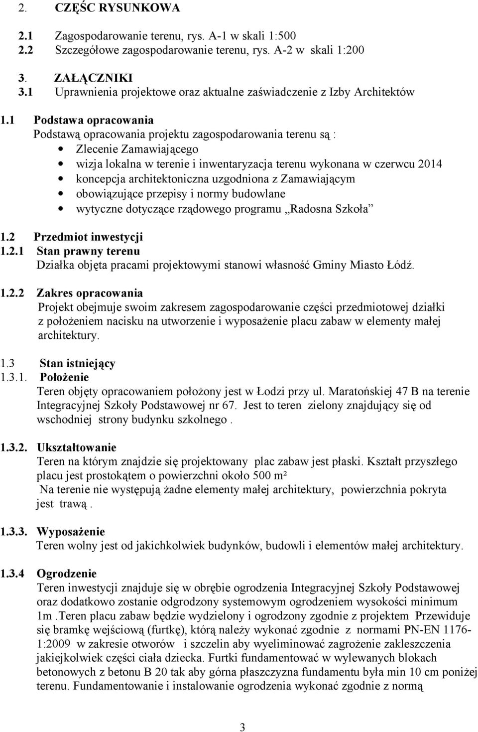 Podstawa opracowania Podstawą opracowania projektu zagospodarowania terenu są : Zlecenie Zamawiającego wizja lokalna w terenie i inwentaryzacja terenu wykonana w czerwcu 204 koncepcja
