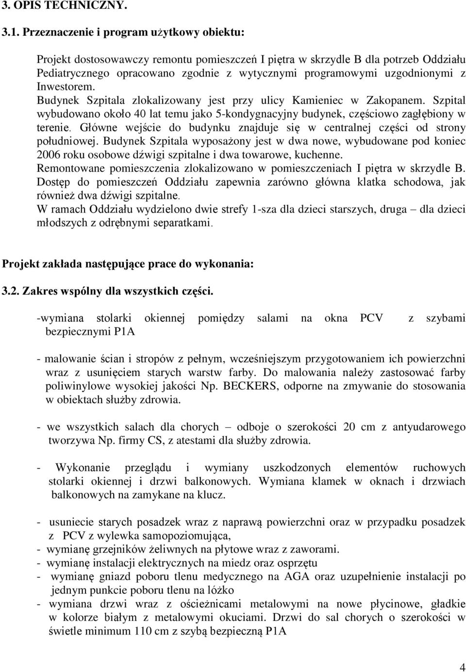 z Inwestorem. Budynek Szpitala zlokalizowany jest przy ulicy Kamieniec w Zakopanem. Szpital wybudowano około 40 lat temu jako 5-kondygnacyjny budynek, częściowo zagłębiony w terenie.