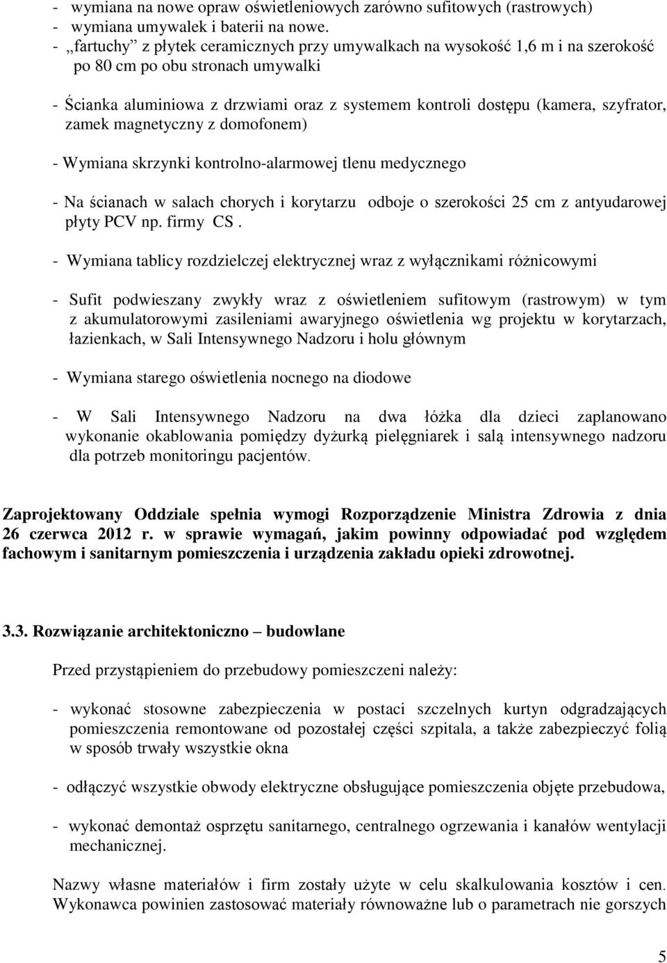 szyfrator, zamek magnetyczny z domofonem) - Wymiana skrzynki kontrolno-alarmowej tlenu medycznego - Na ścianach w salach chorych i korytarzu odboje o szerokości 25 cm z antyudarowej płyty PCV np.