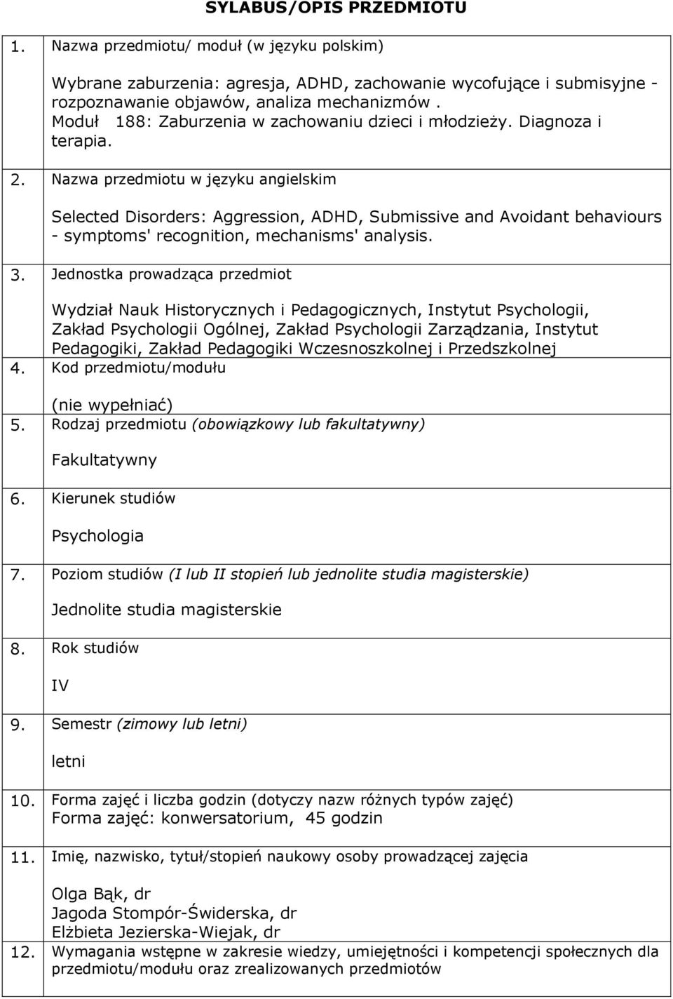 Nazwa przedmiotu w języku angielskim Selected Disorders: Aggression, ADHD, Submissive and Avoidant behaviours - symptoms' recognition, mechanisms' analysis. 3.