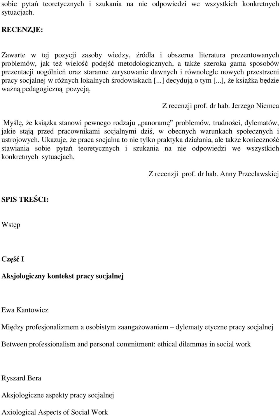 oraz staranne zarysowanie dawnych i równolegle nowych przestrzeni pracy socjalnej w różnych lokalnych środowiskach [...] decydują o tym [...], że książka będzie ważną pedagogiczną pozycją.