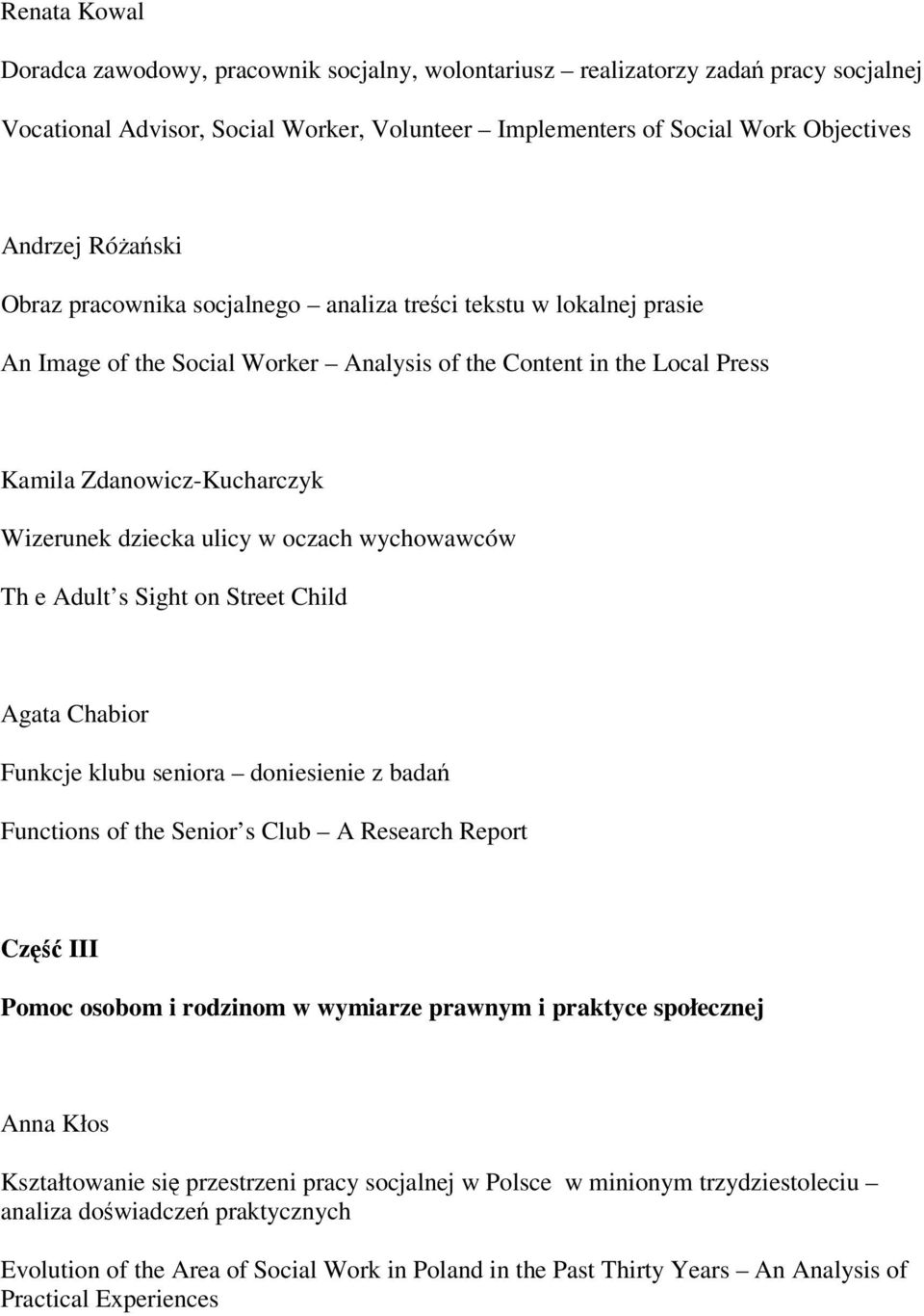 oczach wychowawców Th e Adult s Sight on Street Child Agata Chabior Funkcje klubu seniora doniesienie z badań Functions of the Senior s Club A Research Report Część III Pomoc osobom i rodzinom w