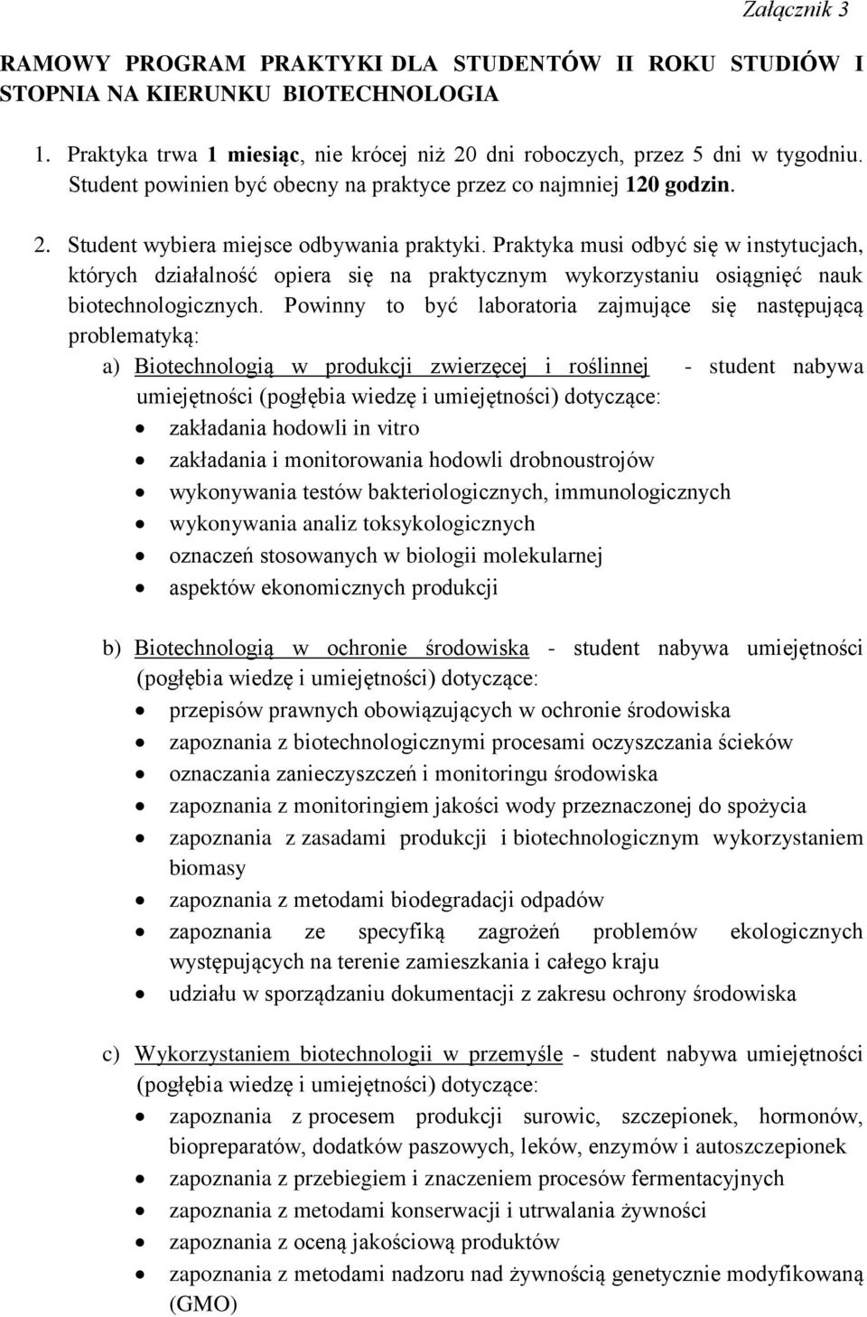 Praktyka musi odbyć się w instytucjach, których działalność opiera się na praktycznym wykorzystaniu osiągnięć nauk biotechnologicznych.