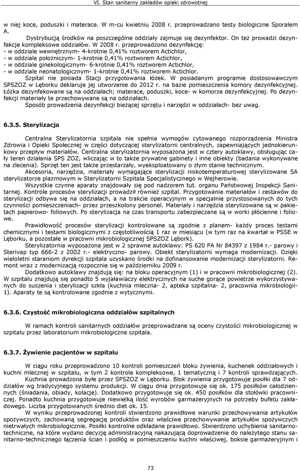 przeprowadzono dezynfekcję: - w oddziale wewnętrznym- 4-krotnie 0,41% roztworem Actichlor, - w oddziale położniczym- 1-krotnie 0,41% roztworem Actichlor, - w oddziale ginekologicznym- 6-krotnie 0,41%