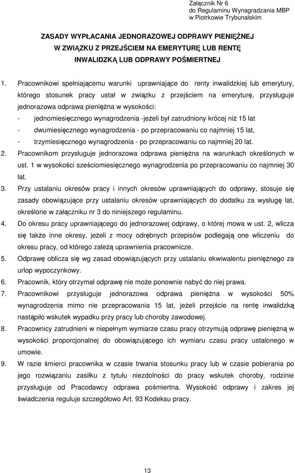 Pracownikowi spełniającemu warunki uprawniające do renty inwalidzkiej lub emerytury, którego stosunek pracy ustał w związku z przejściem na emeryturę, przysługuje jednorazowa odprawa pieniężna w