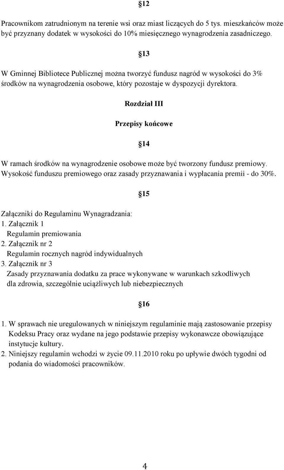 13 Rozdział III Przepisy końcowe 14 W ramach środków na wynagrodzenie osobowe może być tworzony fundusz premiowy. Wysokość funduszu premiowego oraz zasady przyznawania i wypłacania premii - do 30%.