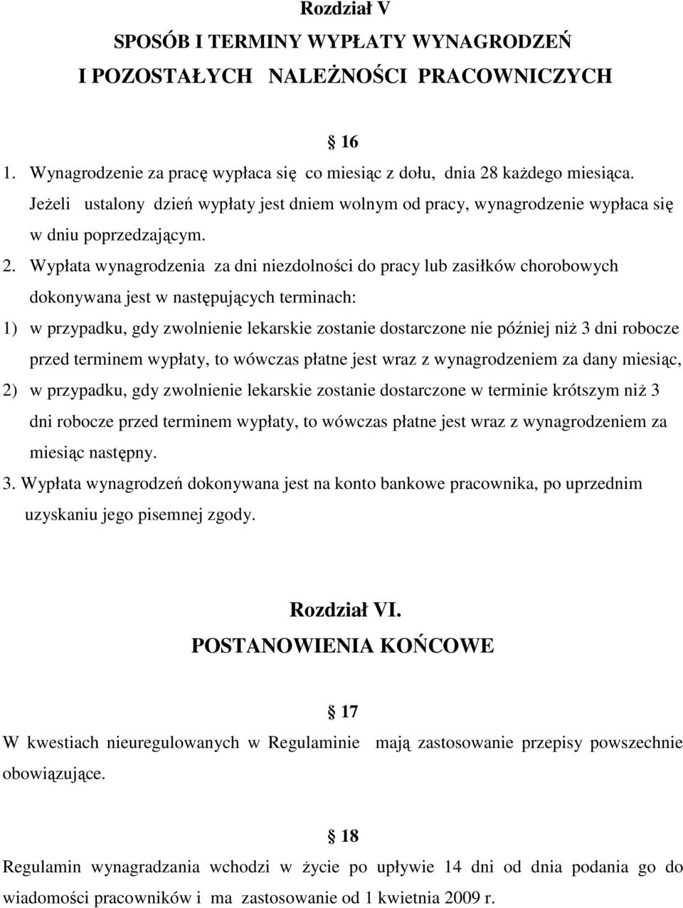 Wypłata wynagrodzenia za dni niezdolności do pracy lub zasiłków chorobowych dokonywana jest w następujących terminach: 1) w przypadku, gdy zwolnienie lekarskie zostanie dostarczone nie później niŝ 3