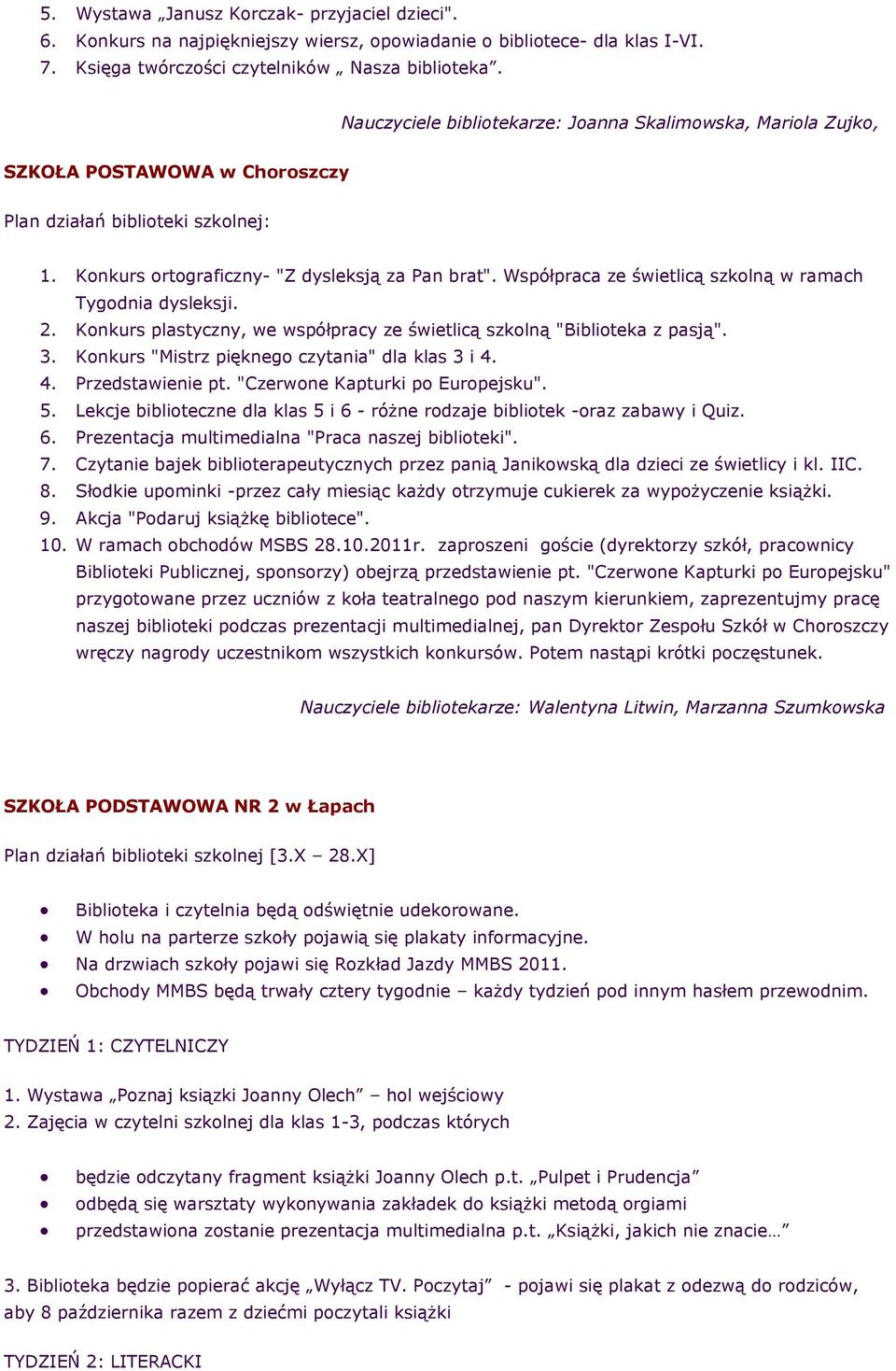 Współpraca ze świetlicą szklną w ramach Tygdnia dysleksji. 2. Knkurs plastyczny, we współpracy ze świetlicą szklną "Bibliteka z pasją". 3. Knkurs "Mistrz piękneg czytania" dla klas 3 i 4.