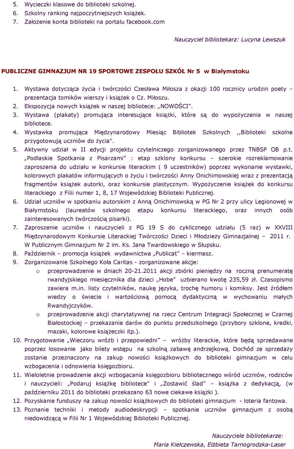 Wystawa dtycząca życia i twórczści Czesława Miłsza z kazji 100 rcznicy urdzin pety prezentacja tmików wierszy i książek Cz. Miłszu. 2. Ekspzycja nwych książek w naszej biblitece: NOWOŚCI. 3.