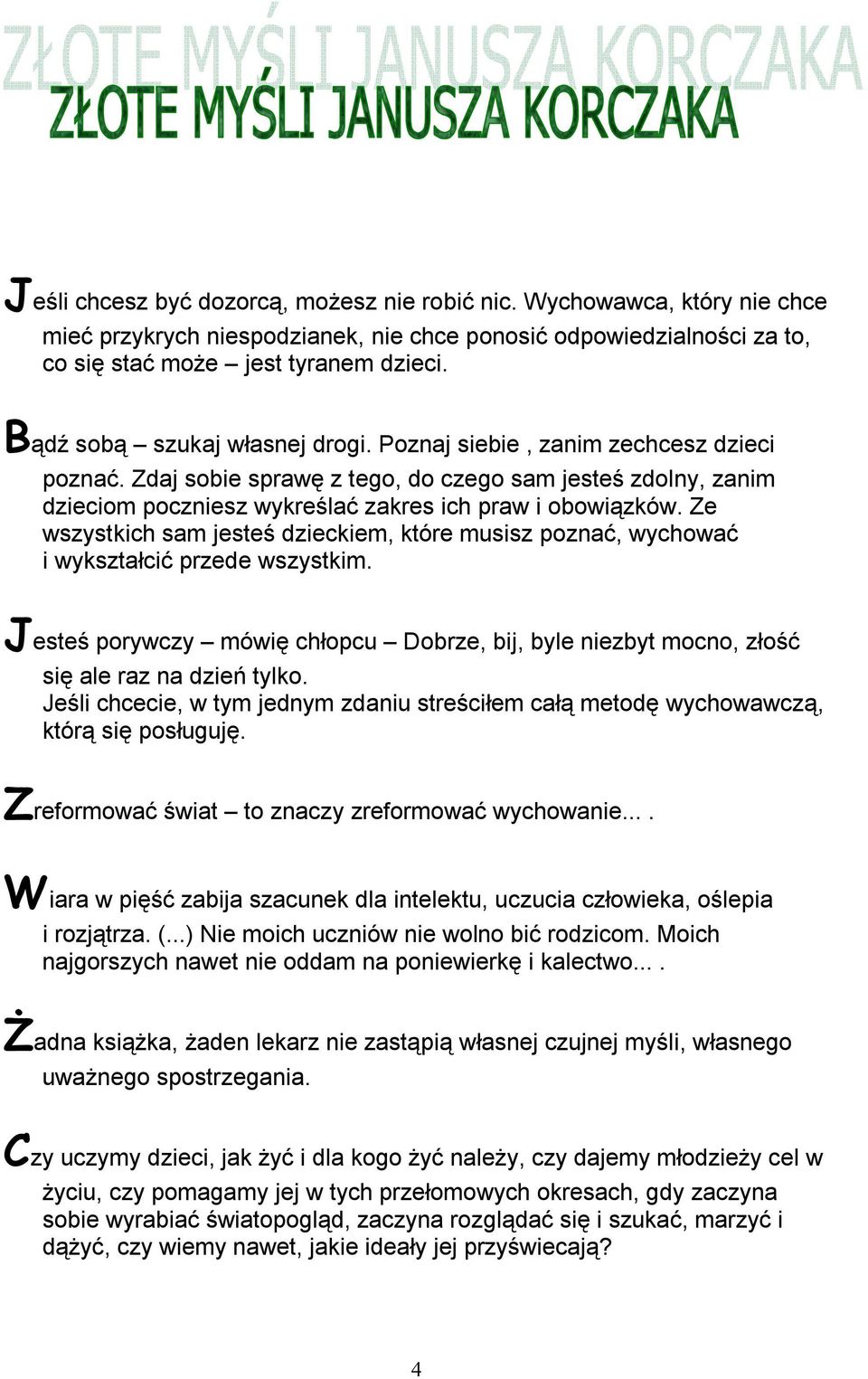 Ze wszystkich sam jesteś dzieckiem, które musisz poznać, wychować i wykształcić przede wszystkim. Jesteś porywczy mówię chłopcu Dobrze, bij, byle niezbyt mocno, złość się ale raz na dzień tylko.