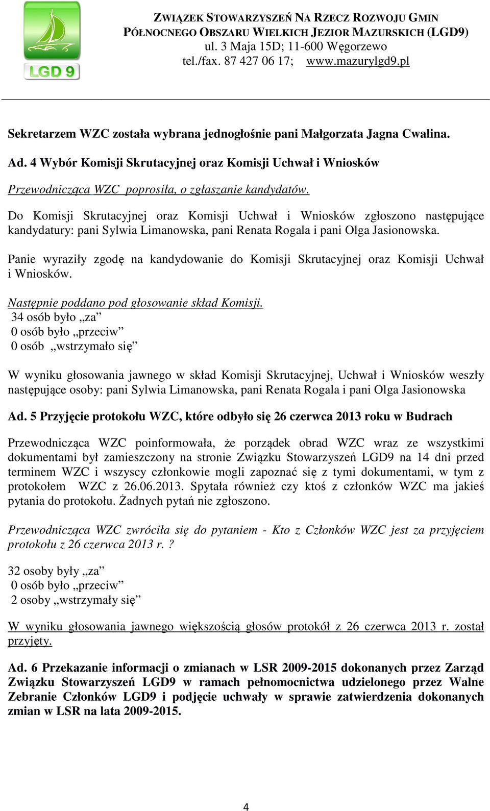 Panie wyraziły zgodę na kandydowanie do Komisji Skrutacyjnej oraz Komisji Uchwał i Wniosków. Następnie poddano pod głosowanie skład Komisji.