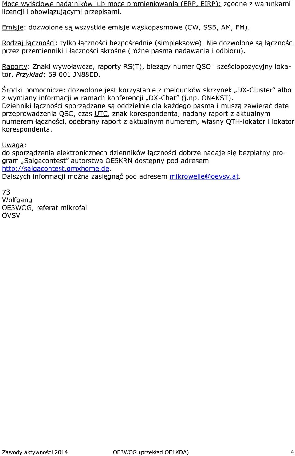 Raporty: Znaki wywoławcze, raporty RS(T), bieżący numer QSO i sześciopozycyjny lokator. Przykład: 59 001 JN88ED.