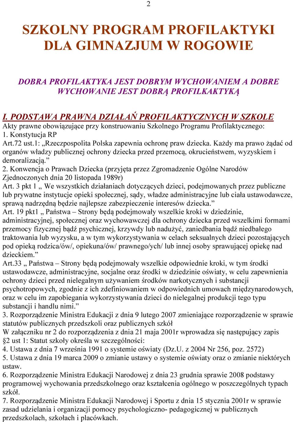 1: Rzeczpospolita Polska zapewnia ochronę praw dziecka. Każdy ma prawo żądać od organów władzy publicznej ochrony dziecka przed przemocą, okrucieństwem, wyzyskiem i demoralizacją. 2.