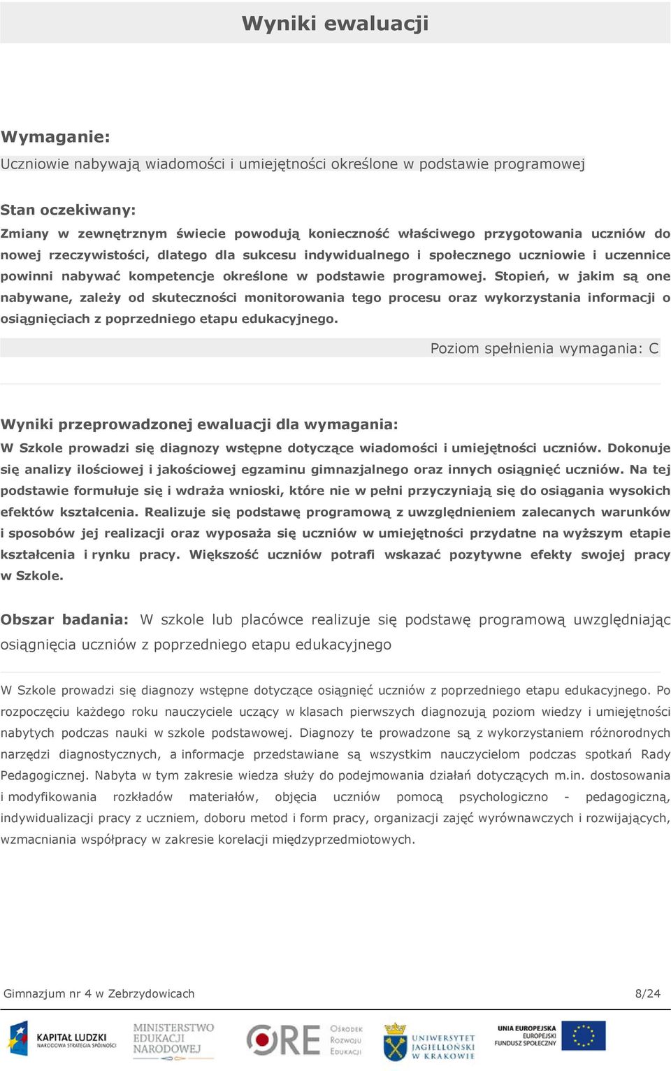 Stopień, w jakim są one nabywane, zależy od skuteczności monitorowania tego procesu oraz wykorzystania informacji o osiągnięciach z poprzedniego etapu edukacyjnego.