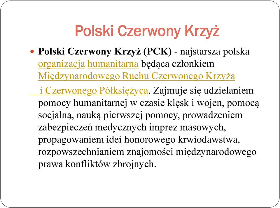 Zajmuje się udzielaniem pomocy humanitarnej w czasie klęsk i wojen, pomocą socjalną, nauką pierwszej pomocy,