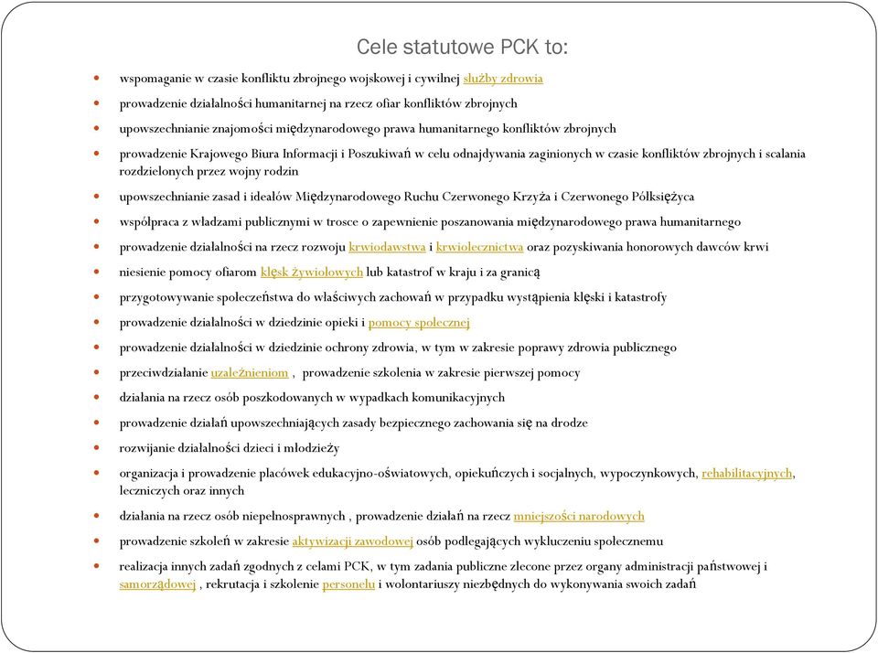 rozdzielonych przez wojny rodzin upowszechnianie zasad i ideałów Międzynarodowego Ruchu Czerwonego Krzyża i Czerwonego Półksiężyca współpraca z władzami publicznymi w trosce o zapewnienie