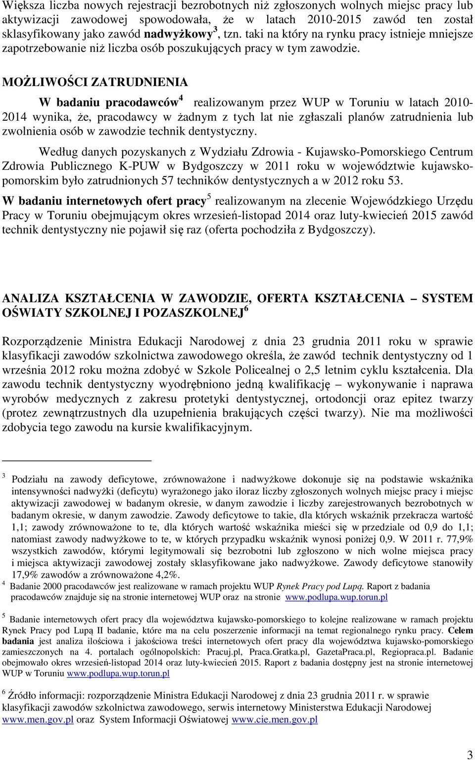 MOŻLIWOŚCI ZATRUDNIENIA W badaniu pracodawców 4 realizowanym przez WUP w Toruniu w latach 2010-2014 wynika, że, pracodawcy w żadnym z tych lat nie zgłaszali planów zatrudnienia lub zwolnienia osób w