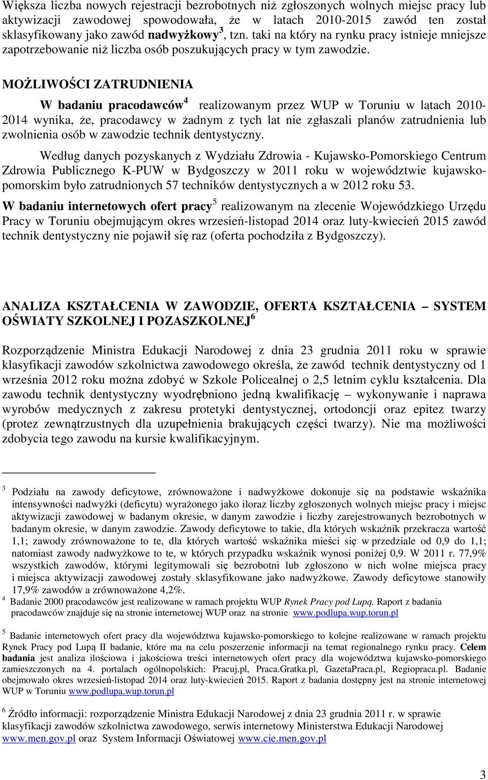 MOŻLIWOŚCI ZATRUDNIENIA W badaniu pracodawców 4 realizowanym przez WUP w Toruniu w latach 2010-2014 wynika, że, pracodawcy w żadnym z tych lat nie zgłaszali planów zatrudnienia lub zwolnienia osób w