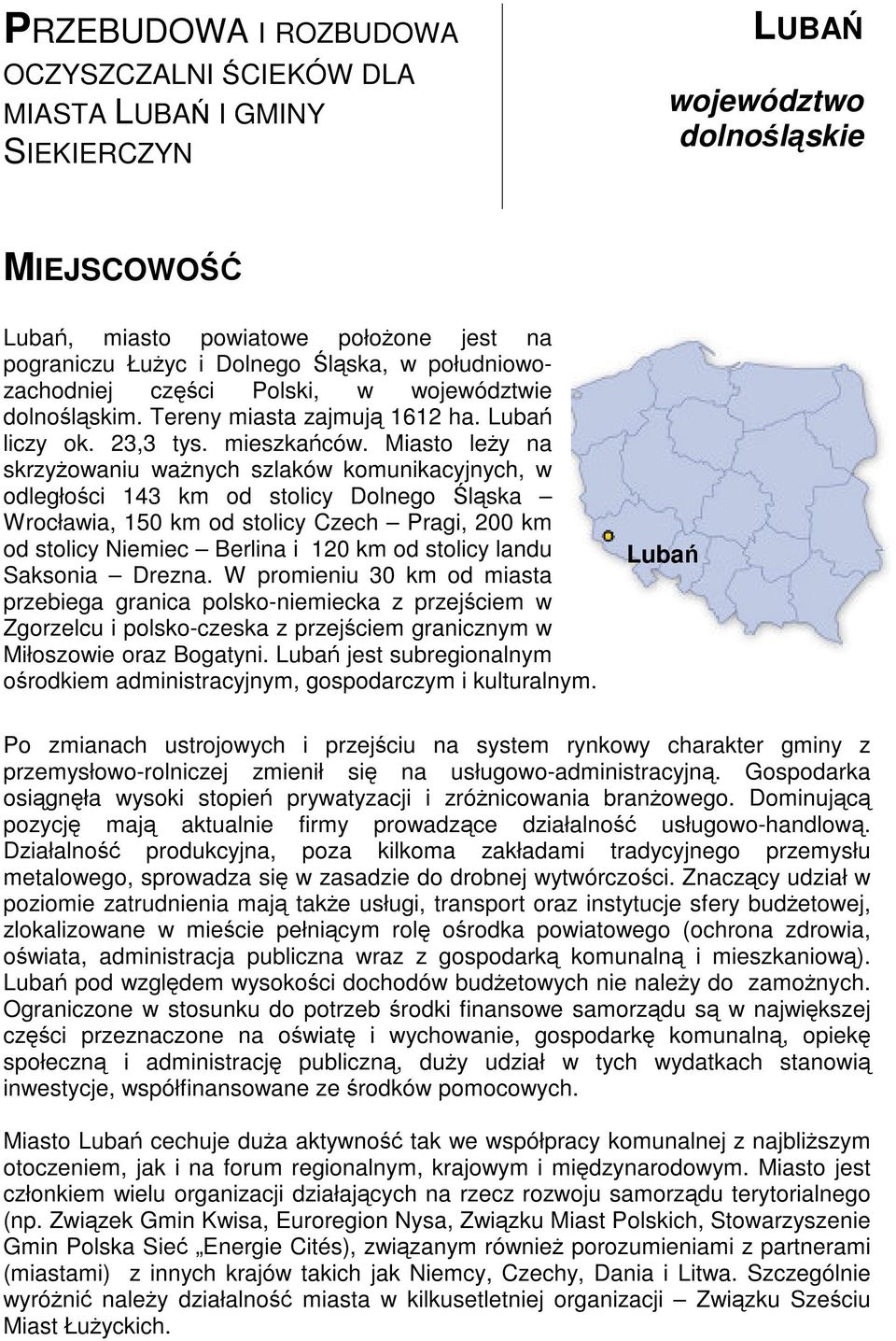 Miasto leży na skrzyżowaniu ważnych szlaków komunikacyjnych, w odległości 143 km od stolicy Dolnego Śląska Wrocławia, 150 km od stolicy Czech Pragi, 200 km od stolicy Niemiec Berlina i 120 km od
