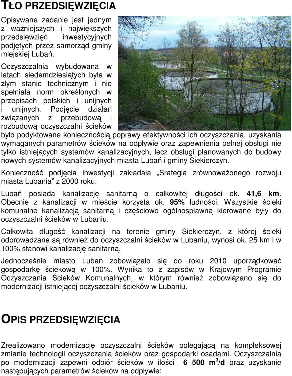 Podjęcie działań związanych z przebudową i rozbudową oczyszczalni ścieków było podyktowane koniecznością poprawy efektywności ich oczyszczania, uzyskania wymaganych parametrów ścieków na odpływie