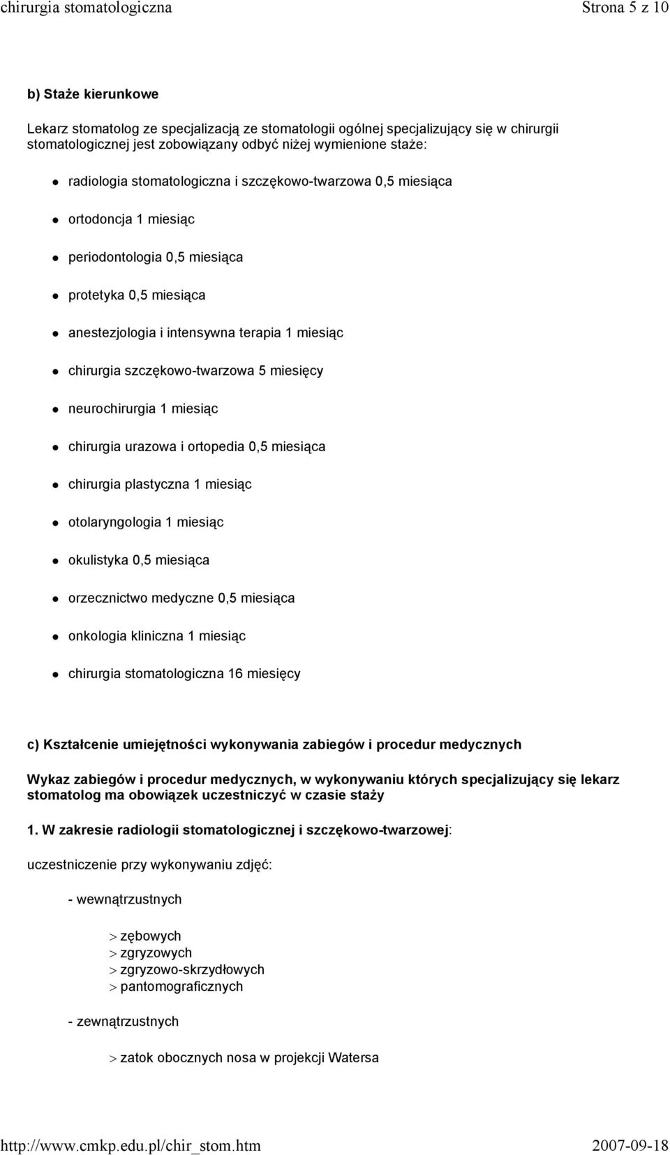 miesięcy neurochirurgia 1 miesiąc chirurgia urazowa i ortopedia 0,5 miesiąca chirurgia plastyczna 1 miesiąc otolaryngologia 1 miesiąc okulistyka 0,5 miesiąca orzecznictwo medyczne 0,5 miesiąca