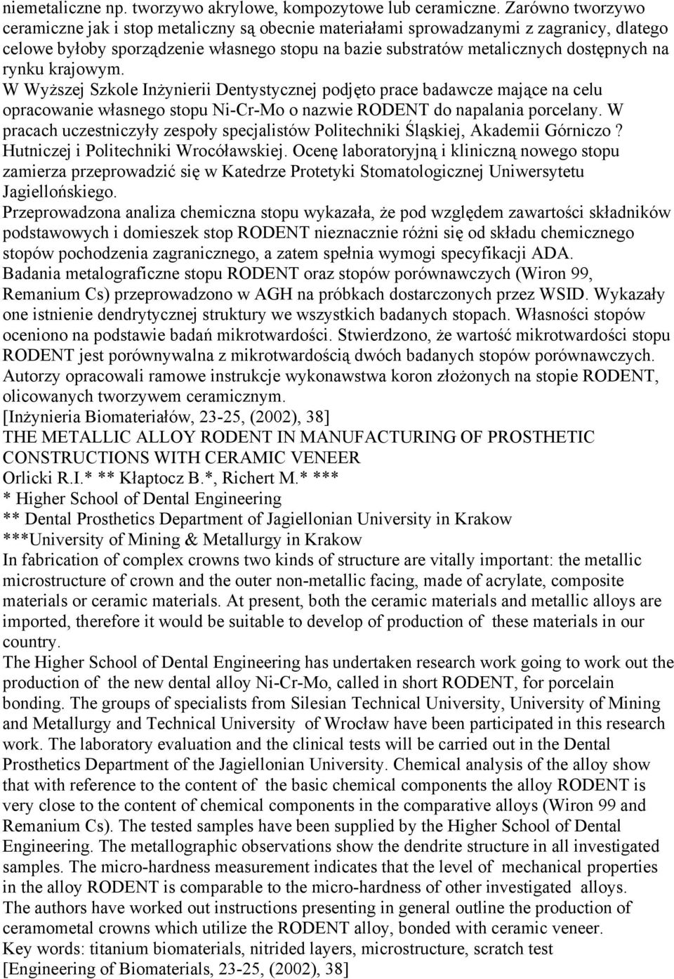 rynku krajowym. W Wyższej Szkole Inżynierii Dentystycznej podjęto prace badawcze mające na celu opracowanie własnego stopu Ni-Cr-Mo o nazwie RODENT do napalania porcelany.