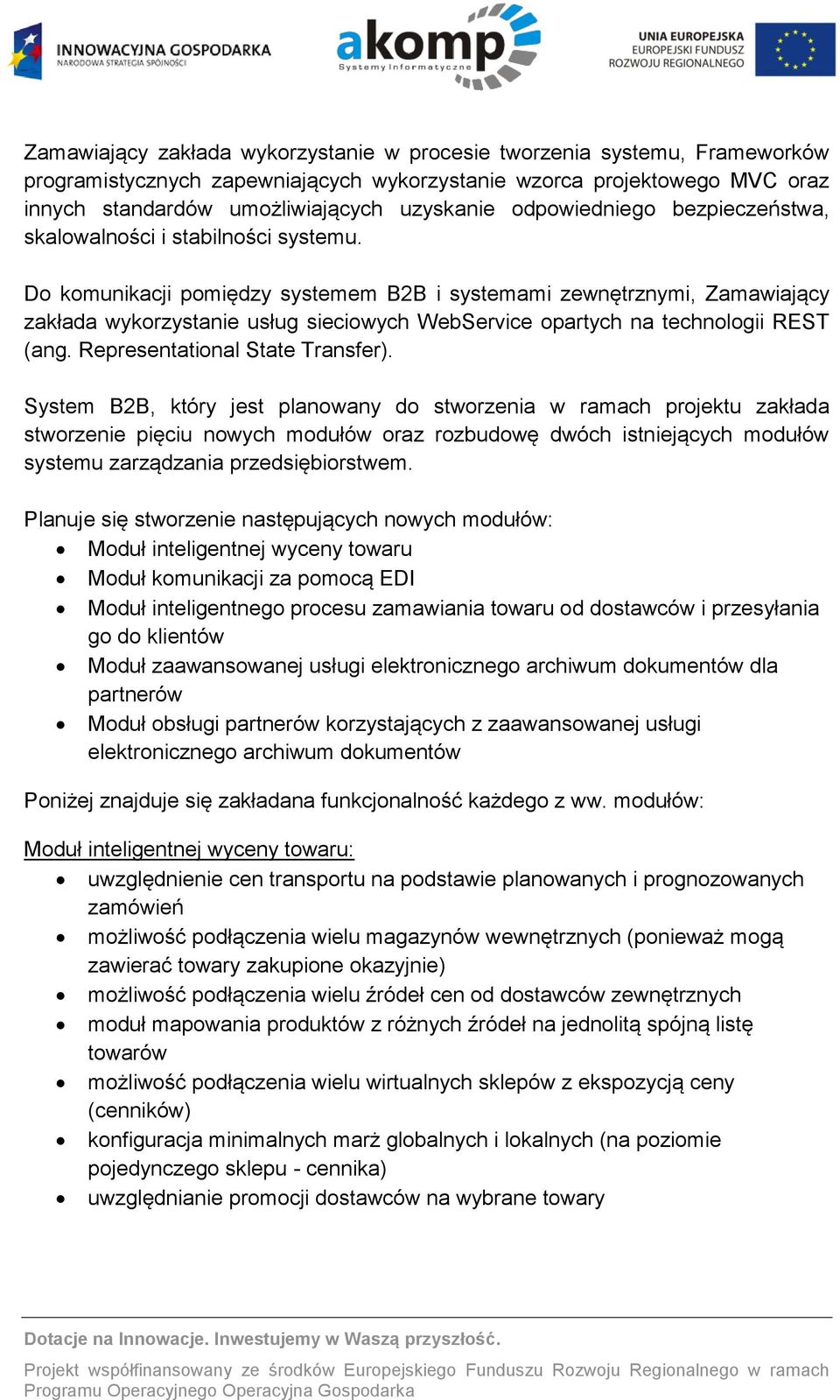 Do komunikacji pomiędzy systemem B2B i systemami zewnętrznymi, Zamawiający zakłada wykorzystanie usług sieciowych WebService opartych na technologii REST (ang. Representational State Transfer).