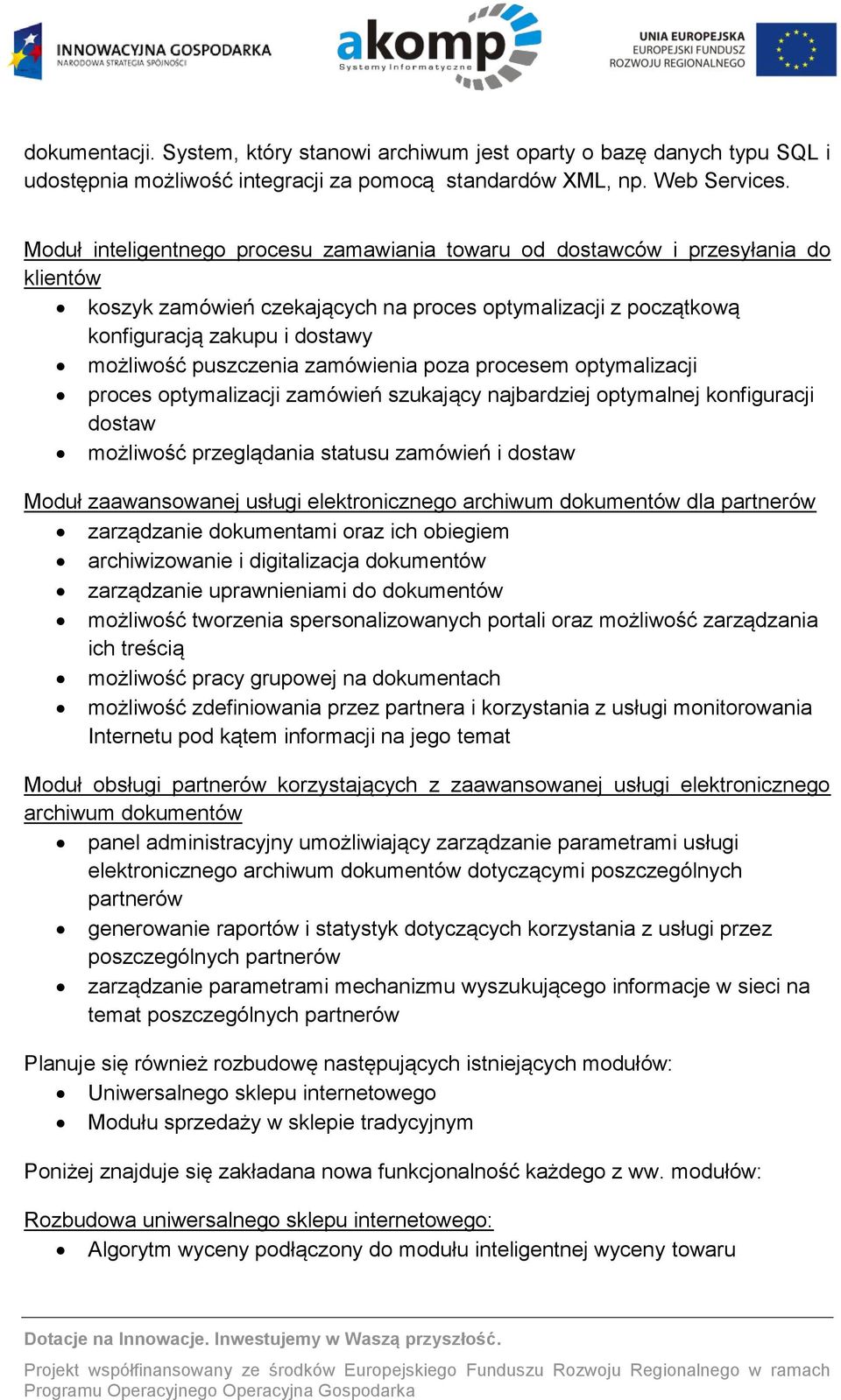 puszczenia zamówienia poza procesem optymalizacji proces optymalizacji zamówień szukający najbardziej optymalnej konfiguracji dostaw możliwość przeglądania statusu zamówień i dostaw Moduł