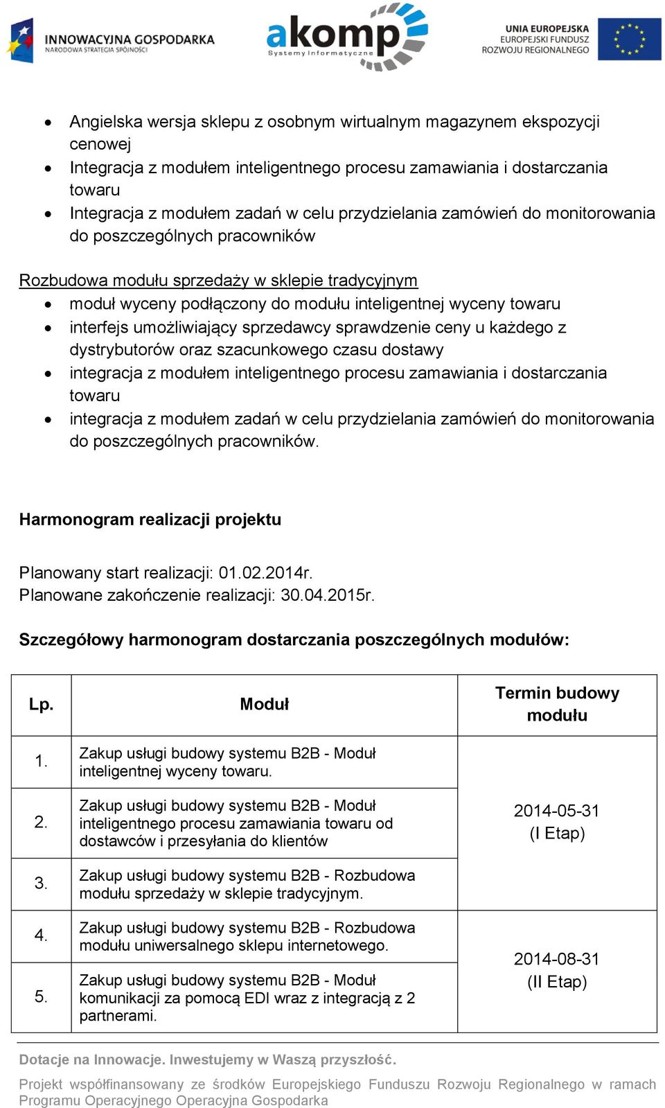 sprzedawcy sprawdzenie ceny u każdego z dystrybutorów oraz szacunkowego czasu dostawy integracja z modułem inteligentnego procesu zamawiania i dostarczania towaru integracja z modułem zadań w celu