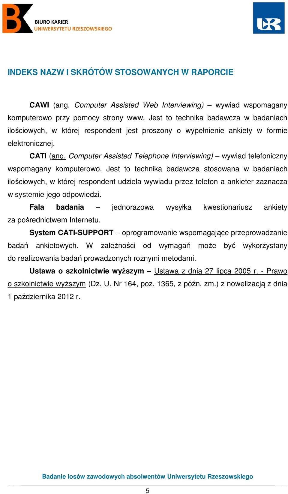 Computer Assisted Telephone Interviewing) wywiad telefoniczny wspomagany komputerowo.