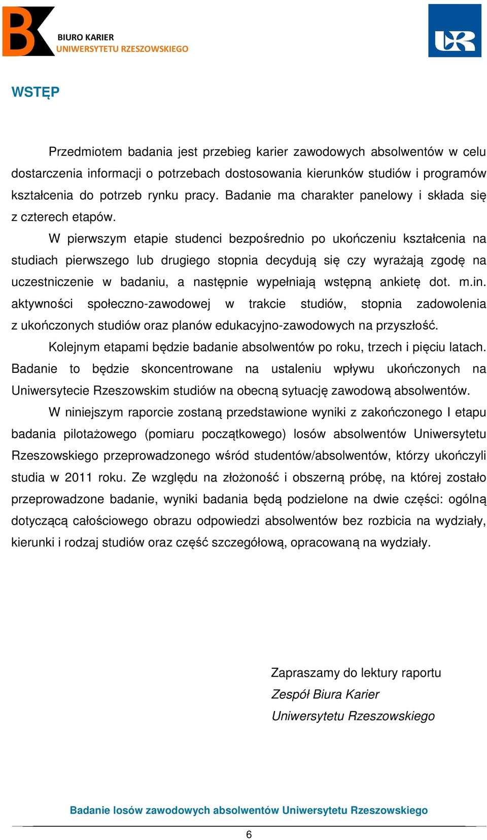 W pierwszym etapie studenci bezpośrednio po ukończeniu kształcenia na studiach pierwszego lub drugiego stopnia decydują się czy wyrażają zgodę na uczestniczenie w badaniu, a następnie wypełniają